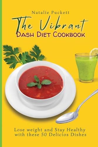 Cover image for The Vibrant Dash Diet Cookbook: Lose weight and Stay Healthy with these 50 Delicios Dishes