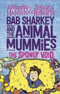 Cover image for Bab Sharkey and the Animal Mummies: The Spongy Void (Book 3)