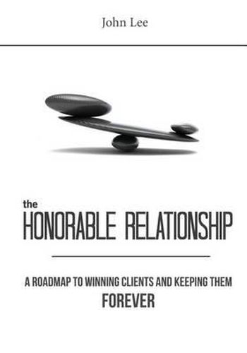 Cover image for The Honorable Relationship: A roadmap to winning clients and keeping them forever.