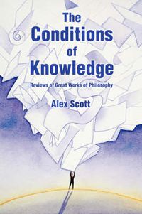 Cover image for The Conditions Of Knowledge: Reviews of 100 Great Works of Philosophy