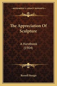 Cover image for The Appreciation of Sculpture: A Handbook (1904)