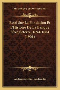 Cover image for Essai Sur La Fondation Et L'Histoire de La Banque D'Angleterre, 1694-1884 (1901)