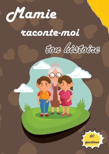 Mamie raconte-moi ton histoire: Journal de memoire a completer par votre grand-mere pour connaitre son histoire Idee cadeau original fete des grands-Meres