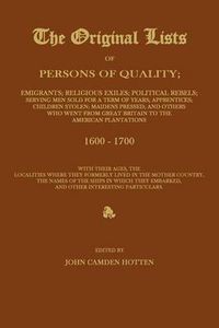 Cover image for The Original Lists of Persons of Quality; Emigrants; Religious Exiles; Political Rebels; Serving Men Sold for a Term of Years; Apprentices; Children Stolen; Maidens Pressed; And Others Who Went from Great Britain to the American Plantations 1600-1700, with The