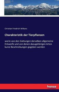 Cover image for Charakteristik der Tierpflanzen: worin von den Gattungen derselben allgemeine Entwurfe und von denen dazugehoerigen Arten kurze Beschreibungen gegeben werden