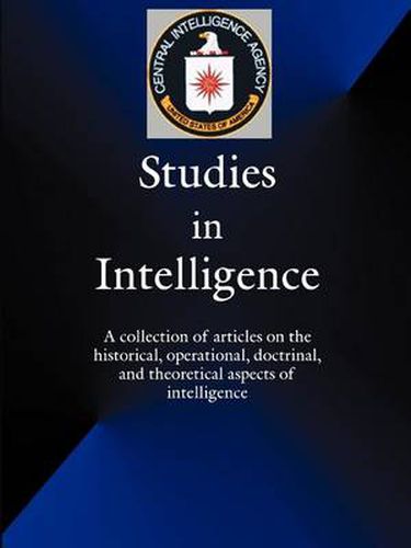 Cover image for Studies in Intelligence: A Collection of Articles on the Historical, Operational, Doctrinal, and Theoretical Aspects of Intelligence