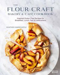 Cover image for The Flour Craft Bakery and Cafe Cookbook: Inspired Gluten Free Recipes for Breakfast, Lunch, Tea, and Celebrations