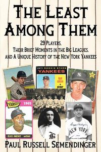 Cover image for The Least Among Them: 29 Players, Their Brief Moments in the Big Leagues, and a Unique History of the New York Yankees