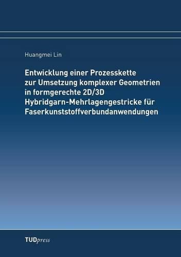 Cover image for Entwicklung einer Prozesskette zur Umsetzung komplexer Geometrien in formgerechte 2D/3D Hybridgarn-Mehrlagengestricke fur Faserkunststoffverbundanwendungen