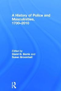 Cover image for A History of Police and  Masculinities, 1700-2010