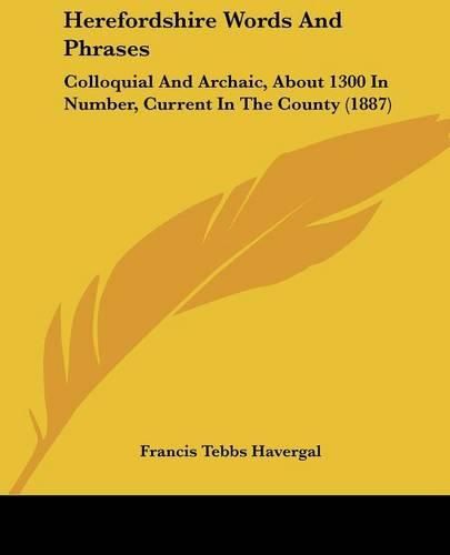 Cover image for Herefordshire Words and Phrases: Colloquial and Archaic, about 1300 in Number, Current in the County (1887)