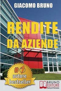 Cover image for Rendite Da Aziende: Come Progettare Imprese che Producono Redditi Automatici senza la tua Presenza