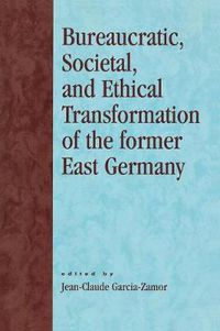 Cover image for Bureaucratic, Societal, and Ethical Transformation of the Former East Germany