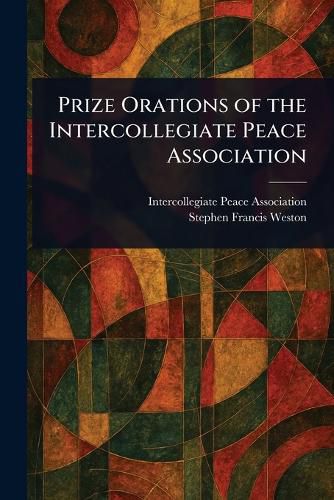 Cover image for Prize Orations of the Intercollegiate Peace Association