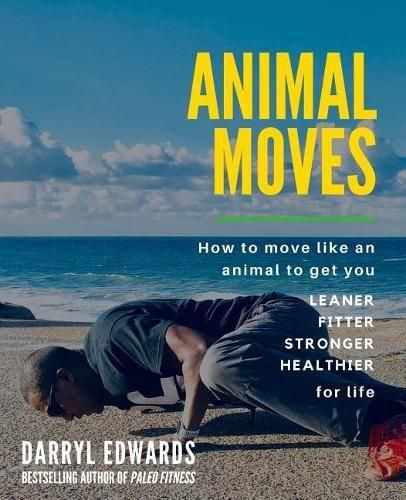 Cover image for Animal Moves: How to move like an animal to get you leaner, fitter, stronger and healthier for life