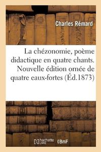 Cover image for La Chezonomie, Poeme Didactique En Quatre Chants. Nouvelle Edition Ornee de Quatre Eaux-Fortes