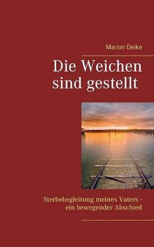 Cover image for Die Weichen sind gestellt: Sterbebegleitung meines Vaters - ein bewegender Abschied