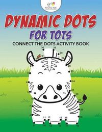 Cover image for Dynamic Dots for Tots: Connect the Dots Activity Book