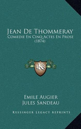 Jean de Thommeray: Comedie En Cinq Actes En Prose (1874)