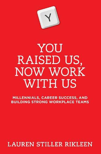 Cover image for You Raised Us, Now Work with Us: Millennials, Career Success, and Building Strong Workplace Teams