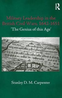 Cover image for Military Leadership in the British Civil Wars, 1642-1651: 'The Genius of this Age