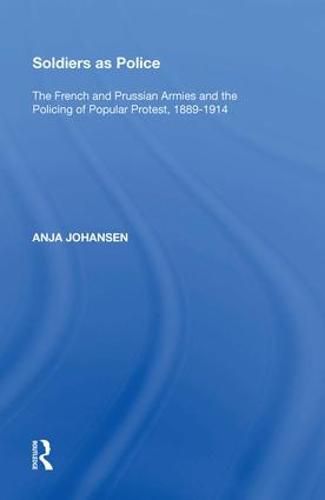 Cover image for Soldiers as Police: The French and Prussian Armies and the Policing of Popular Protest, 1889 1914