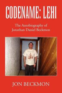 Cover image for Codename: Lehi: The Autobiography of Jonathan Daniel Beckmon