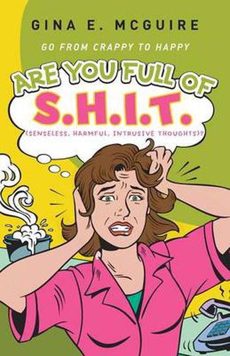 Cover image for Are You Full of S.H.I.T.(Senseless, Harmful, Intrusive Thoughts)?: Go from Crappy to Happy