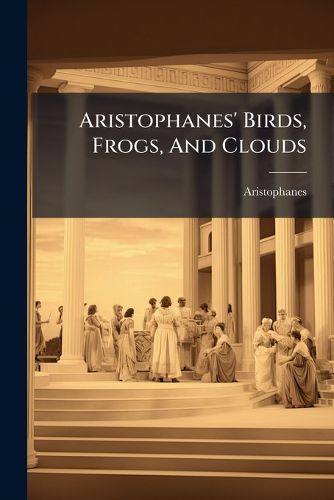 Cover image for Aristophanes' Birds, Frogs, And Clouds