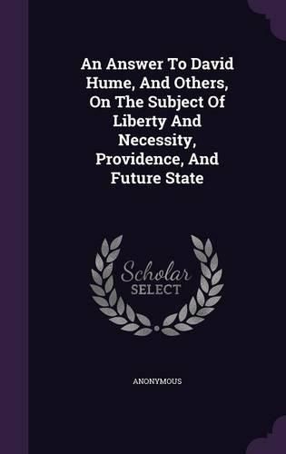 Cover image for An Answer to David Hume, and Others, on the Subject of Liberty and Necessity, Providence, and Future State