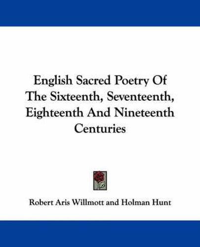 English Sacred Poetry of the Sixteenth, Seventeenth, Eighteenth and Nineteenth Centuries