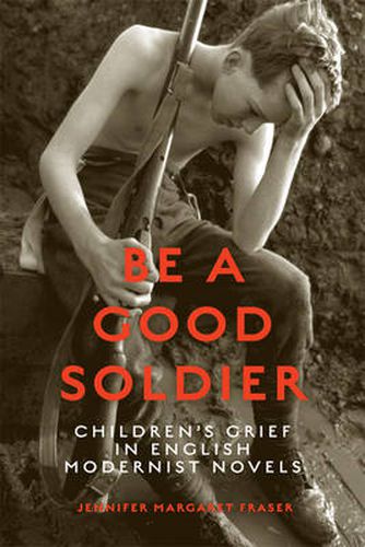 Cover image for Be a Good Soldier: Children's Grief in English Modernist Novels