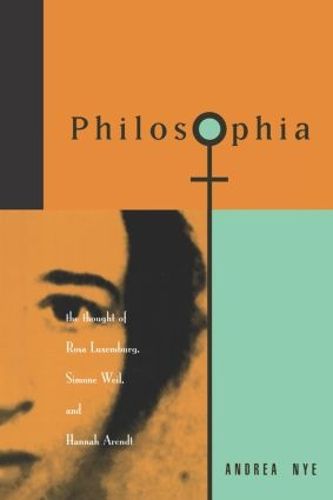 Cover image for Philosophia: The Thought of Rosa Luxemborg, Simone Weil, and Hannah Arendt