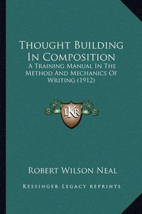 Cover image for Thought Building in Composition: A Training Manual in the Method and Mechanics of Writing (1912)