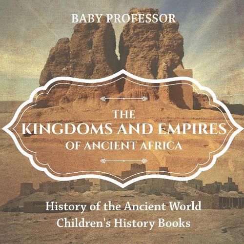 Cover image for The Kingdoms and Empires of Ancient Africa - History of the Ancient World Children's History Books