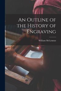 Cover image for An Outline of the History of Engraving [microform]