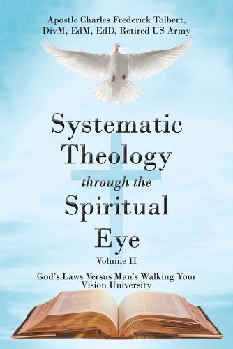 Cover image for Systematic Theology through the Spiritual Eye Volume II: God's Laws Versus Man's Walking Your Vision University