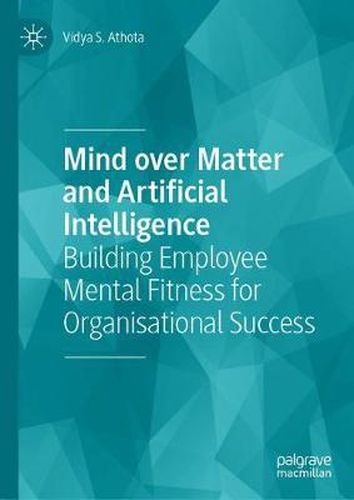 Cover image for Mind over Matter and Artificial Intelligence: Building Employee Mental Fitness for Organisational Success