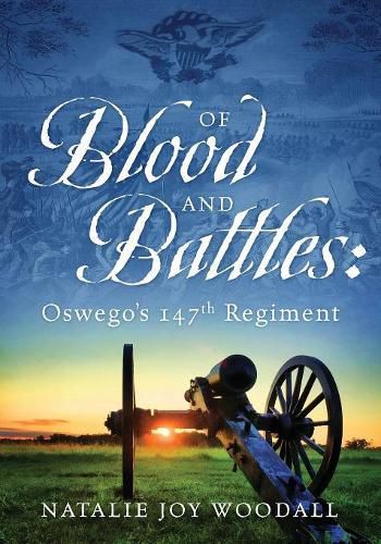 Cover image for Of Blood and Battles: Oswego's 147th Regiment