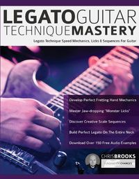 Cover image for Legato Guitar Technique Mastery: Legato Technique Speed Mechanics, Licks & Sequences For Guitar