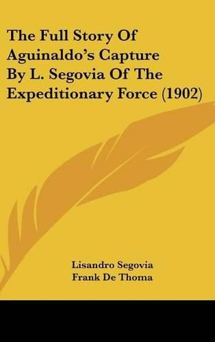 The Full Story of Aguinaldo's Capture by L. Segovia of the Expeditionary Force (1902)