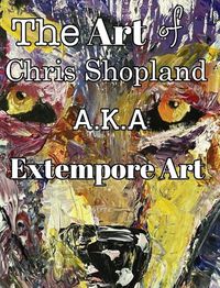 Cover image for The ART of Chris Shopland AKA Extempore Art Vol1