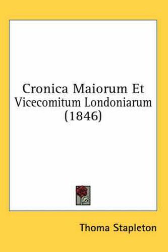 Cover image for Cronica Maiorum Et Vicecomitum Londoniarum (1846)