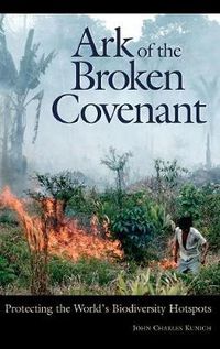 Cover image for Ark of the Broken Covenant: Protecting the World's Biodiversity Hotspots