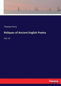 Cover image for Reliques of Ancient English Poetry: Vol. III