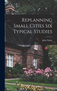 Cover image for Replanning Small Cities Six Typical Studies