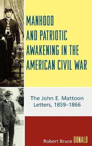 Cover image for Manhood and Patriotic Awakening in the American Civil War: The John E. Mattoon Letters, 1859D1866