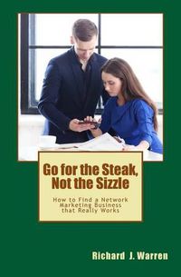 Cover image for Go for the Steak, Not the Sizzle: How to Find a Network Marketing Business that Really Works