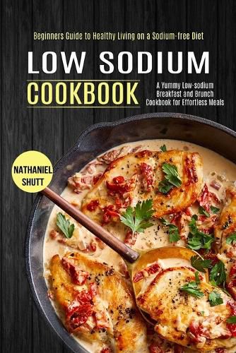 Cover image for Low Sodium Cookbook: A Yummy Low-sodium Breakfast and Brunch Cookbook for Effortless Meals (Beginners Guide to Healthy Living on a Sodium-free Diet)