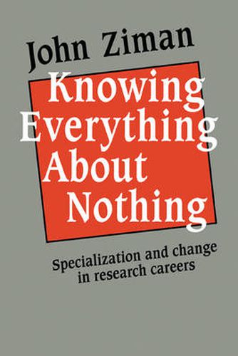 Cover image for Knowing Everything about Nothing: Specialization and Change in Research Careers